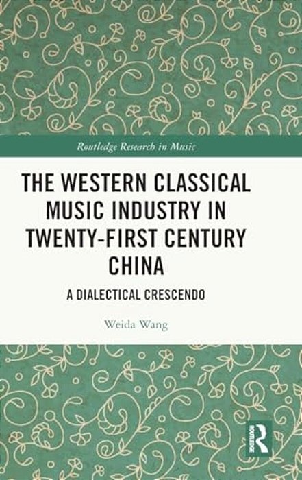 The Western Classical Music Industry In Twenty-First Century China: A Dialectical Crescendo-..