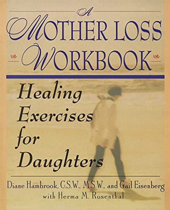 A Mother Loss Workbook: Healing Exercises For Daughters-..