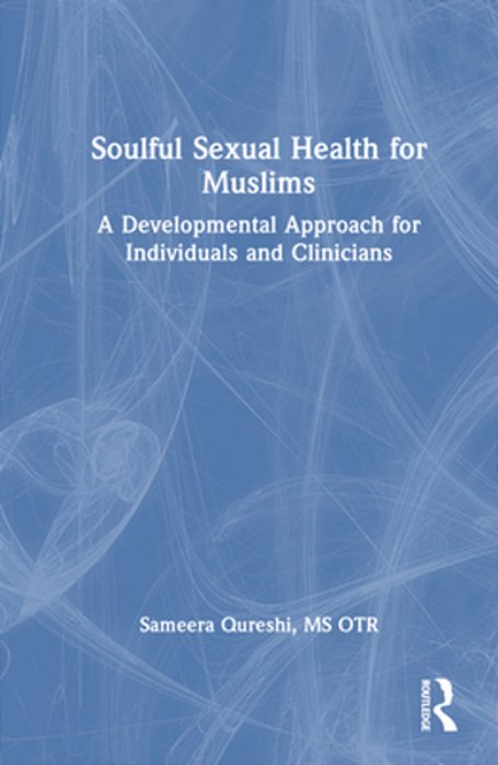 Soulful Sexual Health For Muslims: A Developmental Approach For Individuals And Clinicians-..