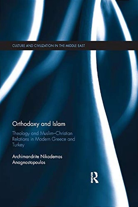 Orthodoxy And Islam: Theology And Muslim? Christian Relations In Modern Greece And Turkey-..