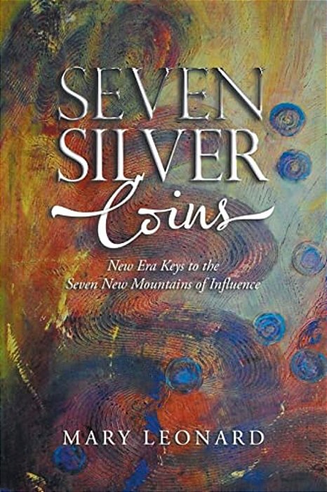 Seven Silver Coins: New Era Keys To The Seven New Mountains Of Influence-..