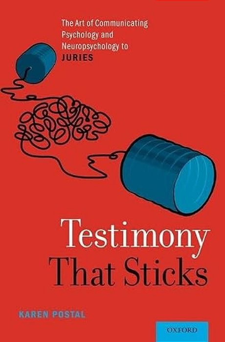 Testimony That Sticks: The Art Of Communicating Psychology And Neuropsychology To Juries-..