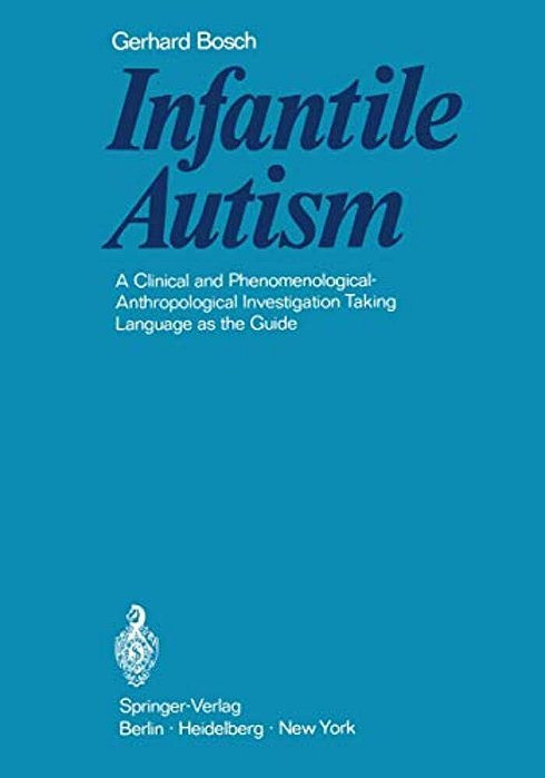 Infantile Autism: A Clinical And Phenomenological-Anthropological Investigation Taking Language As The Guide-..