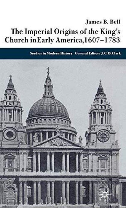 The Imperial Origins Of The King's Church In Early America, 1607-1783-..