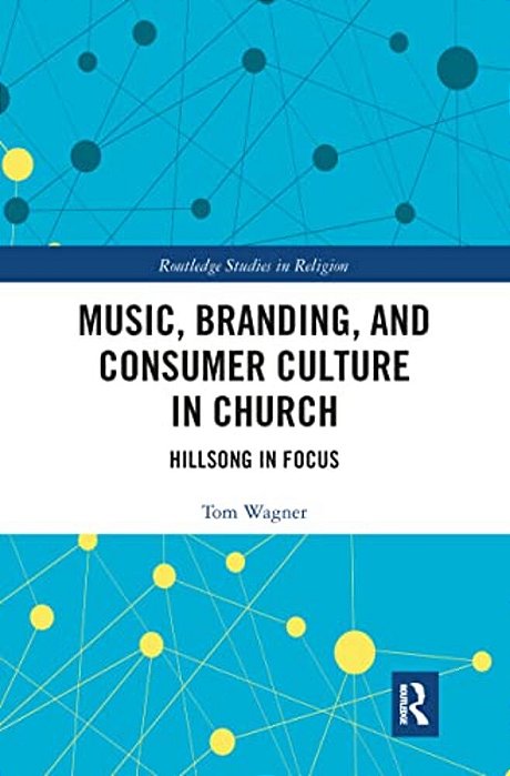 Music, Branding And Consumer Culture In Church: Hillsong In Focus-..