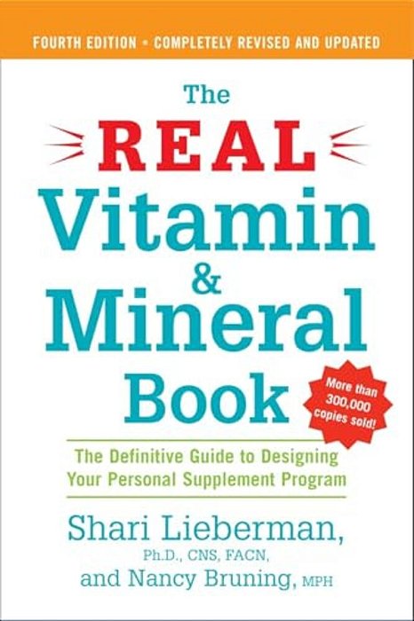 The Real Vitamin And Mineral Book, 4Th Edition: The Definitive Guide To Designing Your Personal Supplement Program-..