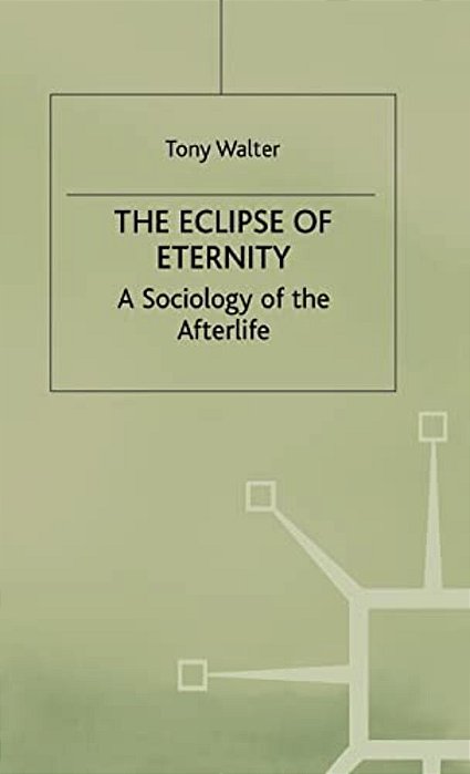 The Eclipse Of Eternity: A Sociology Of The Afterlife-..