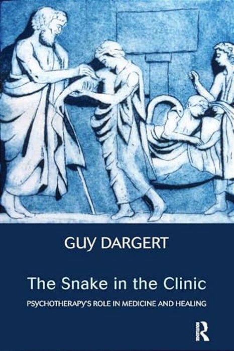 The Snake In The Clinic: Psychotherapy's Role In Medicine And Healing-..