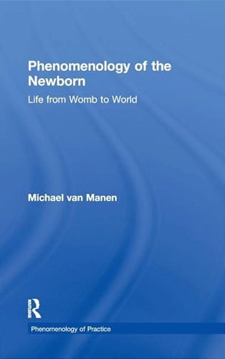 Phenomenology Of The Newborn: Life From Womb To World-..
