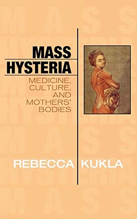 Mass Hysteria: Medicine, Culture, And Mothers' Bodies-..