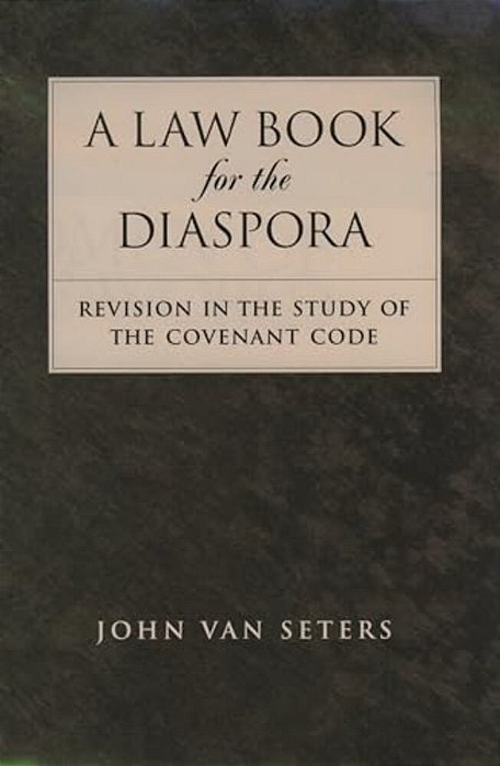A Law Book For The Diaspora: Revision In The Study Of The Covenant Code-..