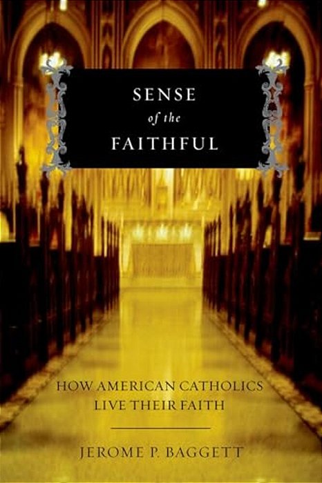 Sense Of The Faithful: How American Catholics Live Their Faith-..