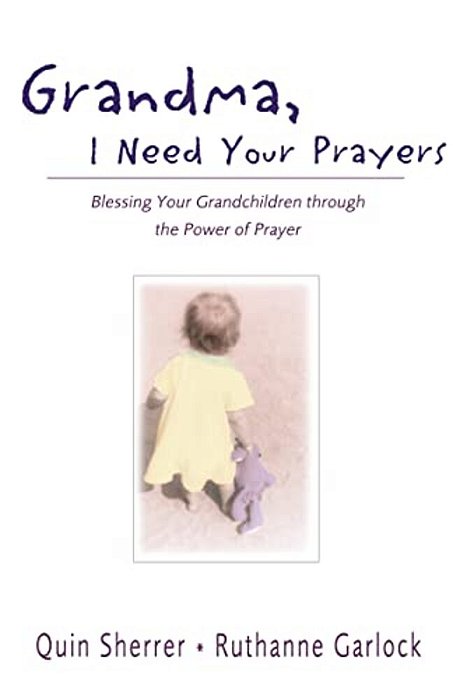 Grandma, I Need Your Prayers: Blessing Your Grandchildren Through The Power Of Prayer-..