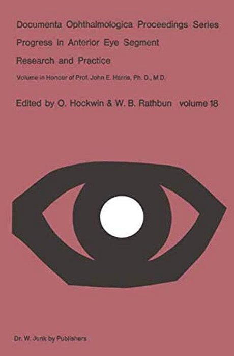 Progress In Anterior Eye Segment Research And Practice: Volume In Honour Of Prof. John E. Harris, Ph. D., M. D. -..