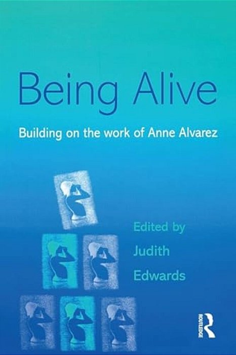 Being Alive: Building On The Work Of Anne Alvarez-..