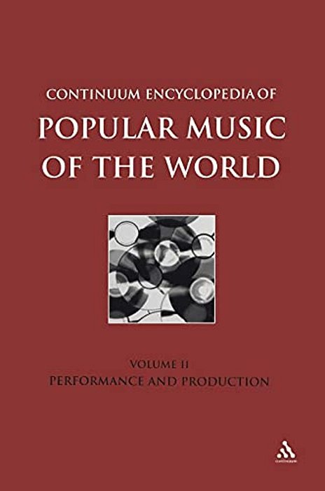 Continuum Encyclopedia Of Popular Music Of The World, Volume 2: Performance And Production-..