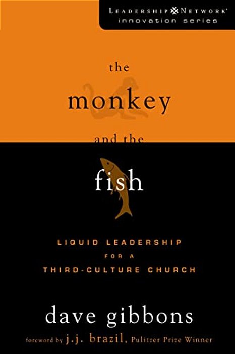 The Monkey And The Fish: Liquid Leadership For A Third-Culture Church-..