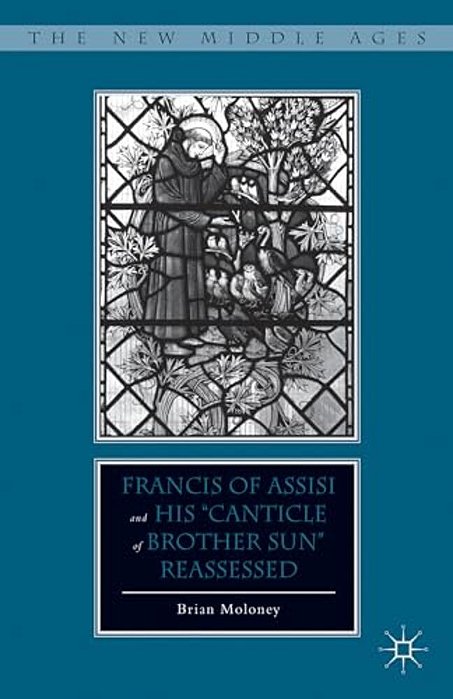 Francis Of Assisi And His "Canticle Of Brother Sun" Reassessed-..