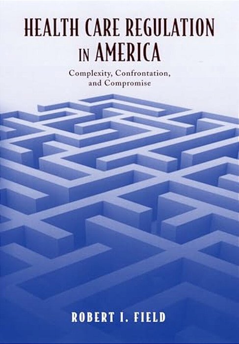 Health Care Regulation In America: Complexity, Confrontation, And Compromise-..