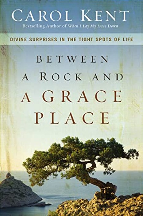 Between A Rock And A Grace Place: Divine Surprises In The Tight Spots Of Life-..