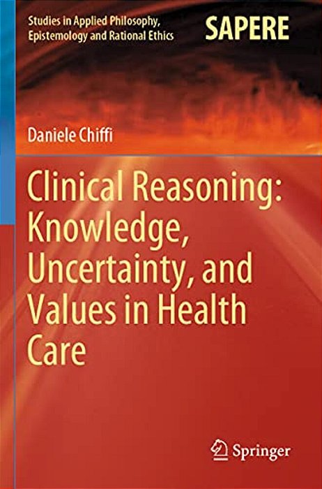 Clinical Reasoning: Knowledge, Uncertainty, And Values In Health Care-..