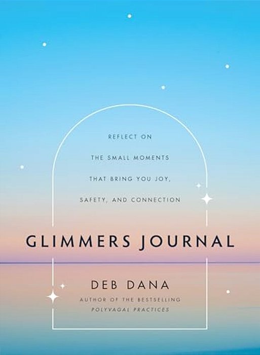 Glimmers Journal: Reflect On The Small Moments That Bring You Joy, Safety, And Connection-..