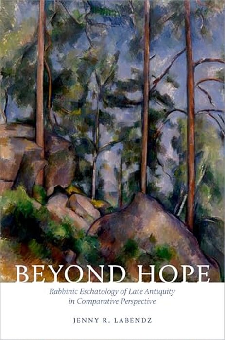 Beyond Hope: Rabbinic Eschatology Of Late Antiquity In Comparative Perspective-..