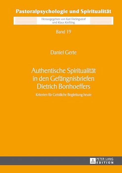 Authentische Spiritualitaet In Den Gefaengnisbriefen Dietrich Bonhoeffers: Kriterien Fuer Geistliche Begleitung Heute-..