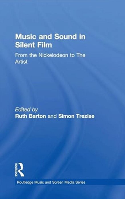 Music And Sound In Silent Film: From The Nickelodeon To The Artist-..