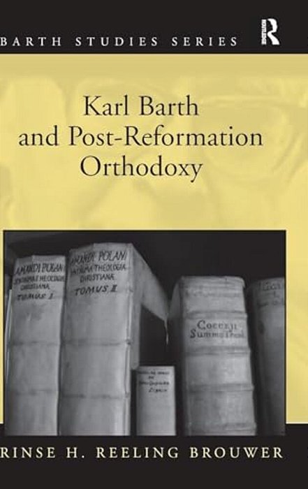 Karl Barth And Post-Reformation Orthodoxy-..
