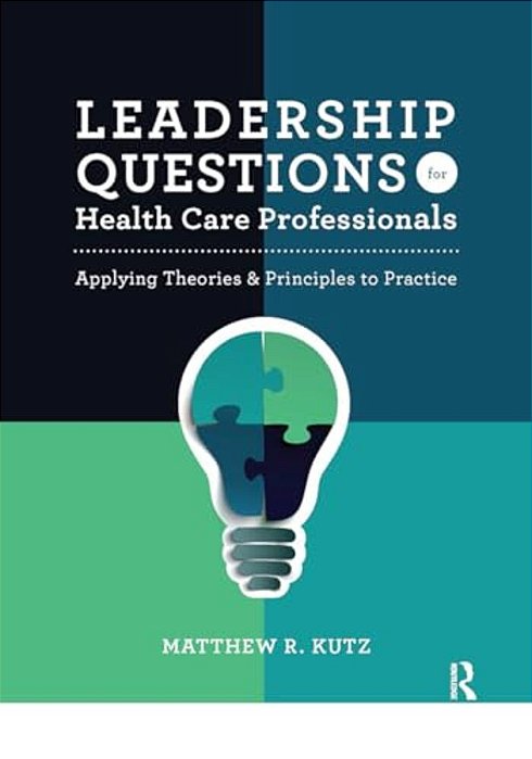 Leadership Questions For Health Care Professionals: Applying Theories And Principles To Practice-..