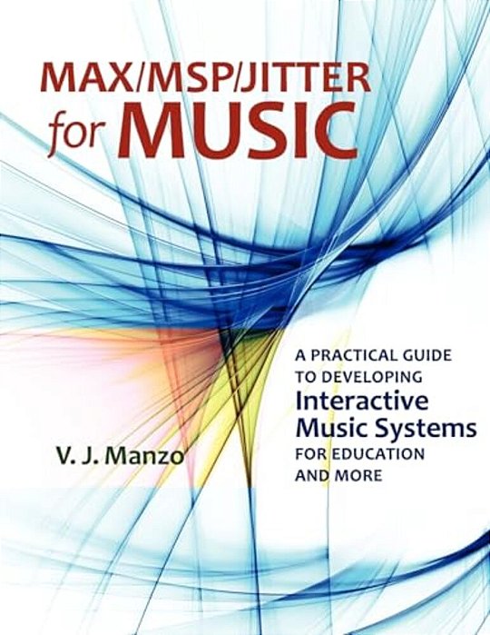 Max//msp/jitter For Music: A Practical Guide To Developing Interactive Music Systems For Education And More-..