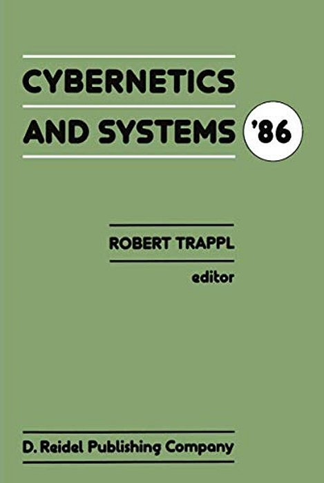 Cybernetics And Systems '86: Proceedings Of The Eighth European Meeting On Cybernetics And Systems Research, Organized By The Austrian Society For Cyb-..