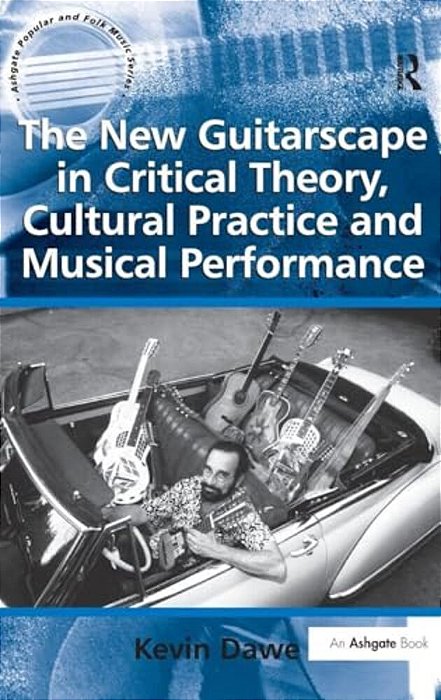 The New Guitarscape In Critical Theory, Cultural Practice And Musical Performance-..
