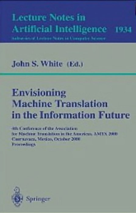 Envisioning Machine Translation In The Information Future: 4Th Conference Of The Association For Machine Translation In The Americas, Amta 2000, Cuern-..