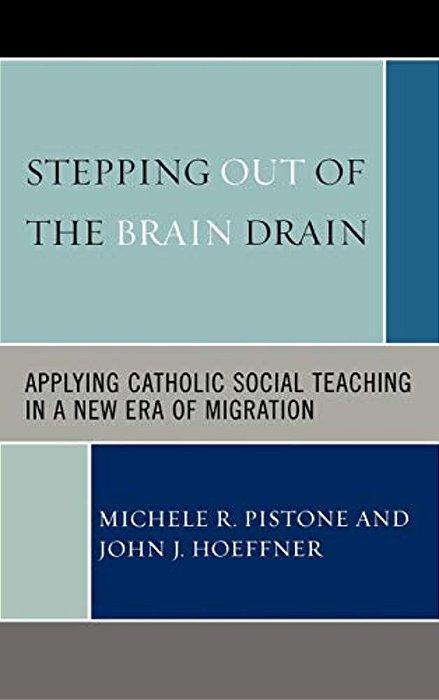 Stepping Out Of The Brain Drain: Applying Catholic Social Teaching In A New Era Of Migration-..
