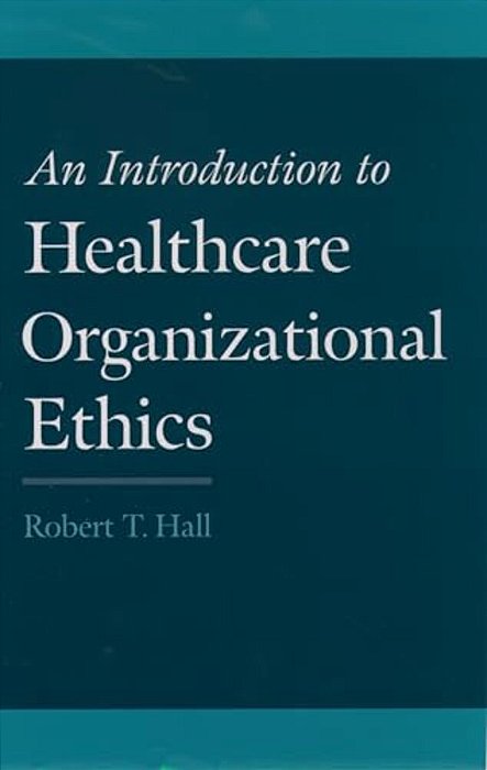 An Introduction To Healthcare Organizational Ethics-..