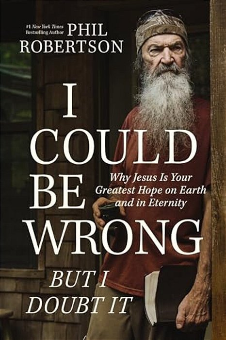 I Could Be Wrong, But I Doubt It: Why Jesus Is Your Greatest Hope On Earth And In Eternity-..