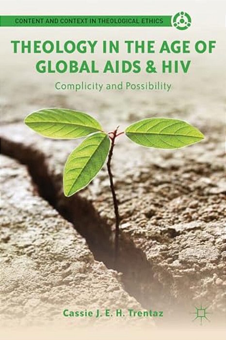 Theology In The Age Of Global Aids & Hiv: Complicity And Possibility-..