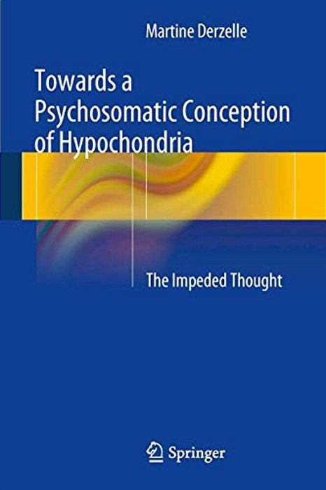 Towards A Psychosomatic Conception Of Hypochondria: The Impeded Thought-..