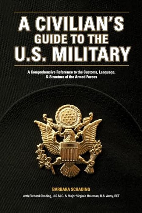 A Civilian's Guide To The U. S. Military: A Comprehensive Reference To The Customs, Language And Structure Of The Armed Forces-..