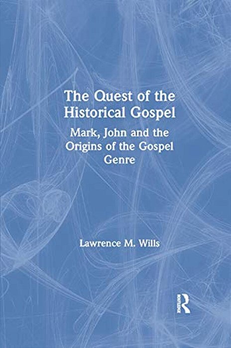 The Quest Of The Historical Gospel: Mark, John And The Origins Of The Gospel Genre-..