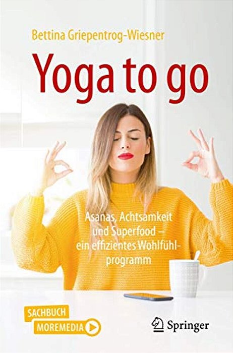 Yoga To Go: Asanas, Achtsamkeit Und Superfood - Ein Effizientes Wohlfühlprogramm-..