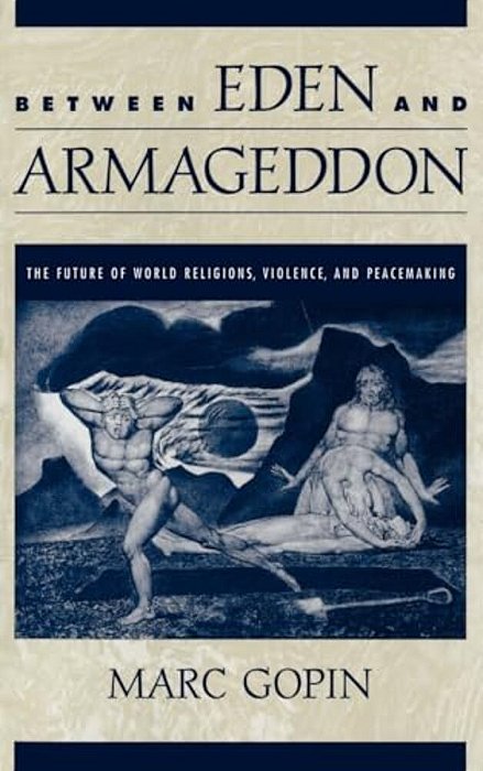 Between Eden And Armageddon: The Future Of World Religions, Violence, And Peacemaking-..