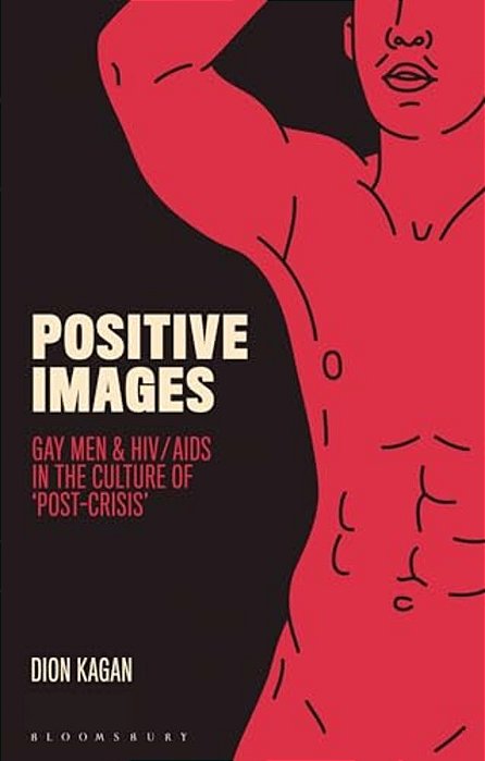 Positive Images: Gay Men And Hiv/Aids In The Culture Of 'Post Crisis'-..