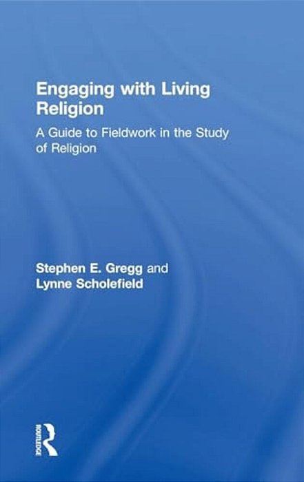 Engaging With Living Religion: A Guide To Fieldwork In The Study Of Religion-..