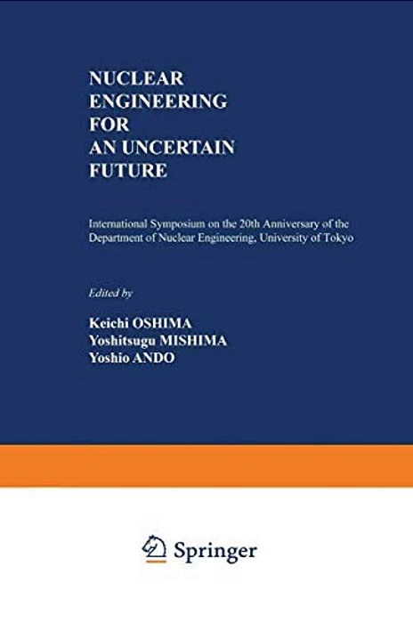 Nuclear Engineering For An Uncertain Future: International Symposium On The 20Th Anniversary Of The Department Of Nuclear Engineering, University Of T-..