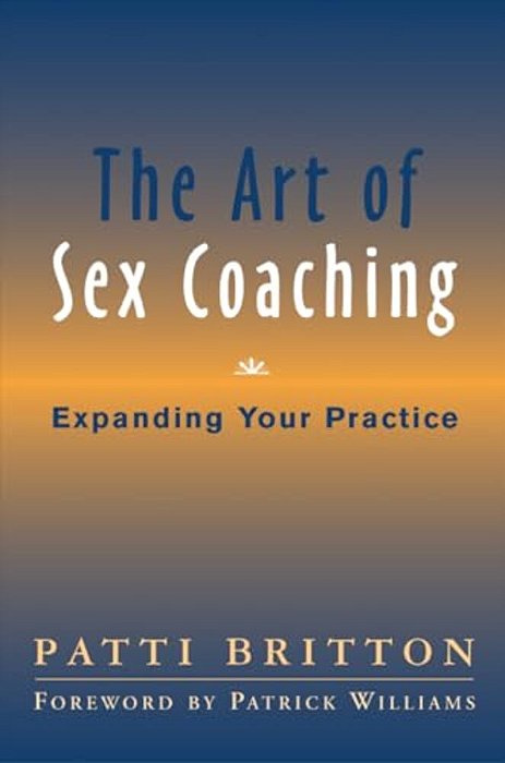 The Art Of Sex Coaching: Expanding Your Practice-..