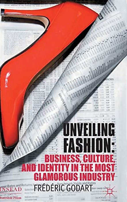 Unveiling Fashion: Business, Culture, And Identity In The Most Glamorous Industry-..