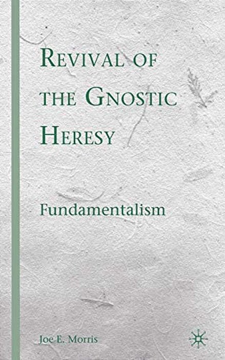 Revival Of The Gnostic Heresy: Fundamentalism-..